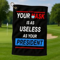 Your Mask Is As Useless As Your President Golf Towel