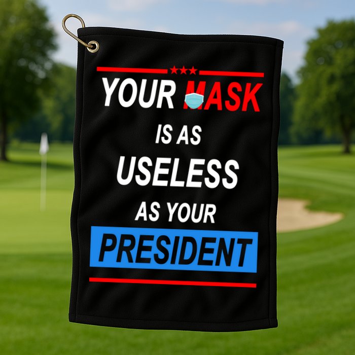 Your Mask Is As Useless As Your President Golf Towel