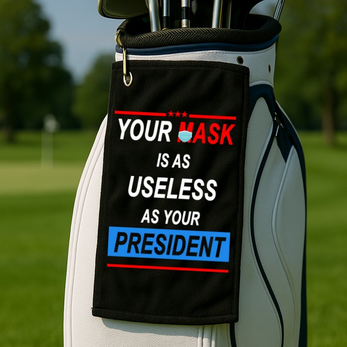 Your Mask Is As Useless As Your President Golf Towel