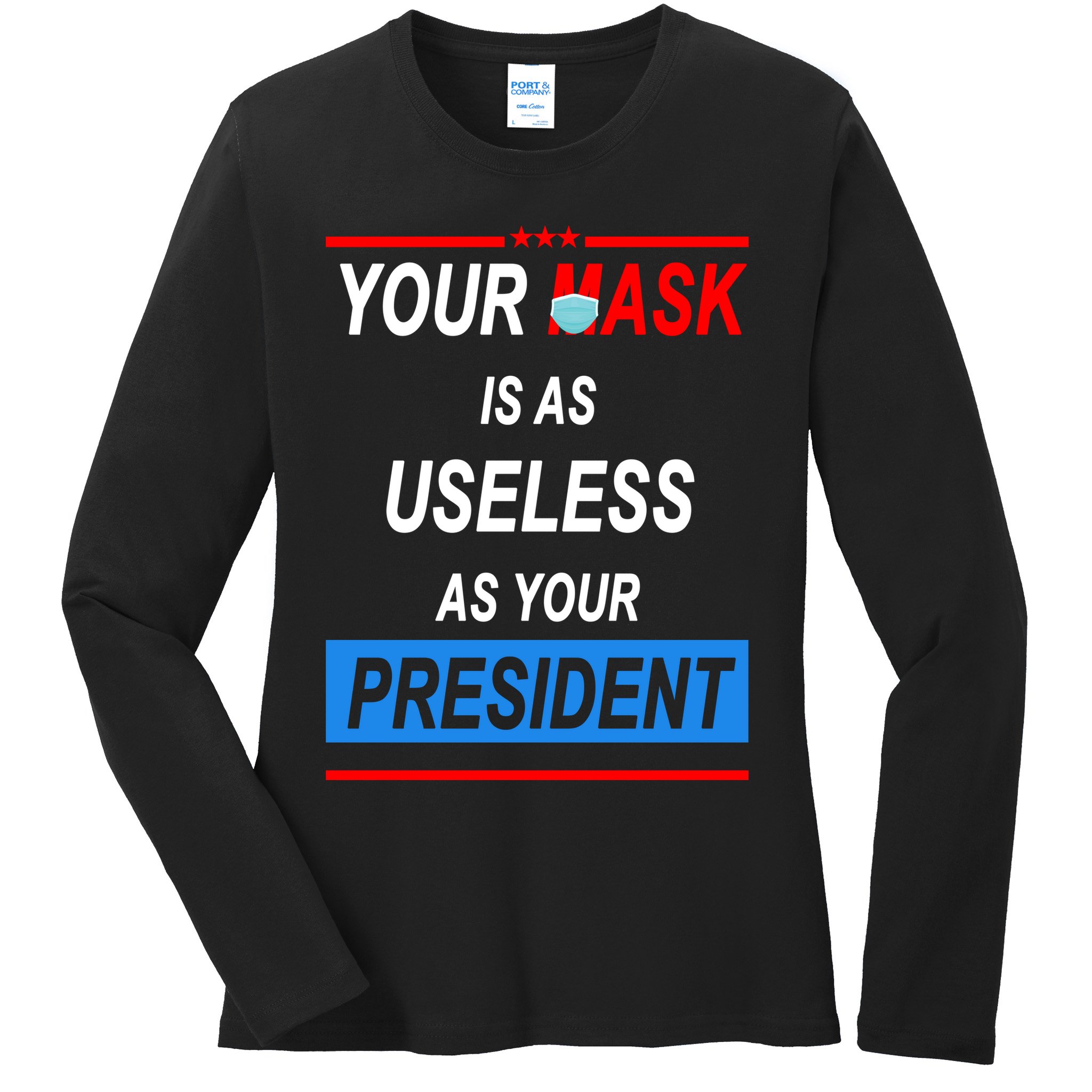 Your Mask Is As Useless As Your President Ladies Long Sleeve Shirt