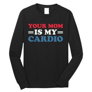 Your Mom Is My Cardio Funny Saying Long Sleeve Shirt