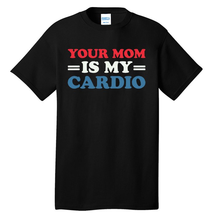 Your Mom Is My Cardio Funny Saying Tall T-Shirt