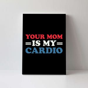 Your Mom Is My Cardio Funny Saying Canvas