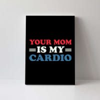 Your Mom Is My Cardio Funny Saying Canvas