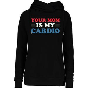 Your Mom Is My Cardio Funny Saying Womens Funnel Neck Pullover Hood