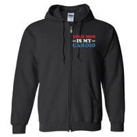 Your Mom Is My Cardio Funny Saying Full Zip Hoodie