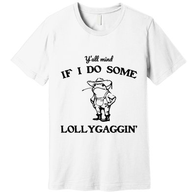 YAll Mind If I Do Some Lollygaggin Cute Frog Premium T-Shirt
