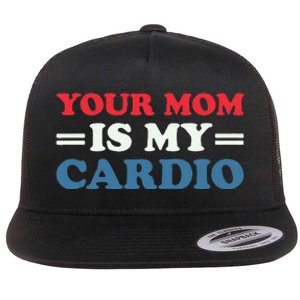 Your Mom Is My Cardio Funny Saying Flat Bill Trucker Hat