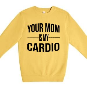 Your Mom Is My Cardio Funny Gym Saying Meaningful Gift Premium Crewneck Sweatshirt