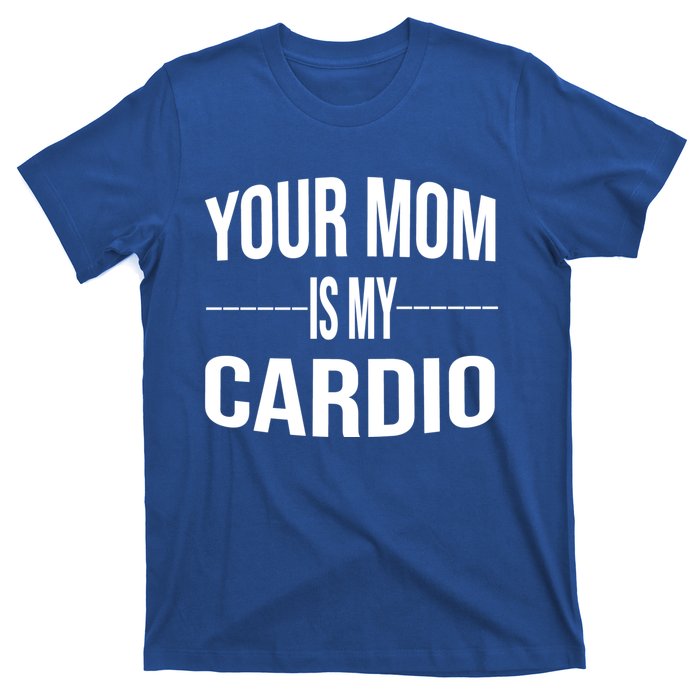 Your Mom Is My Cardio Funny Gym Saying Meaningful Gift T-Shirt