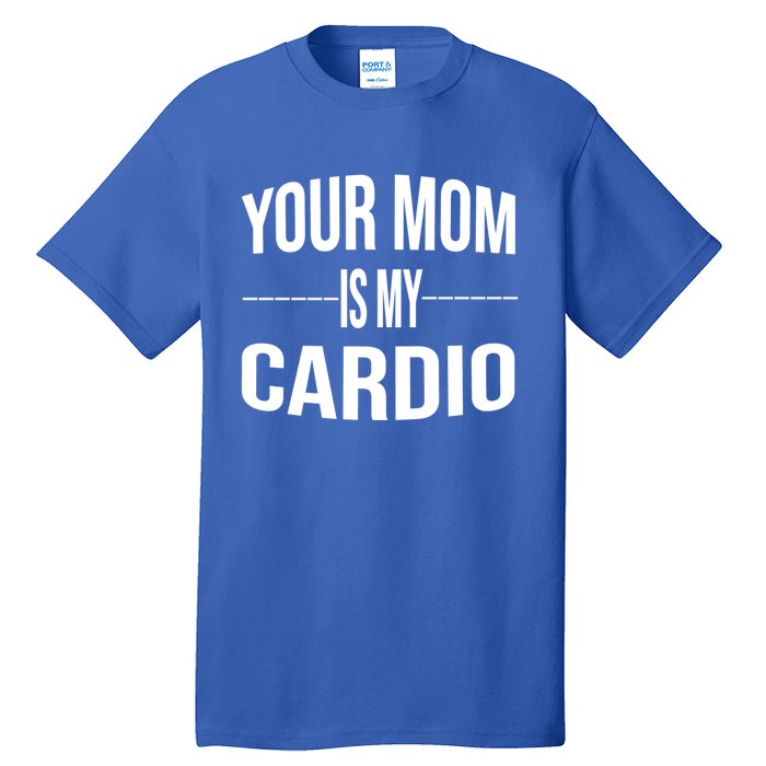 Your Mom Is My Cardio Funny Gym Saying Meaningful Gift Tall T-Shirt