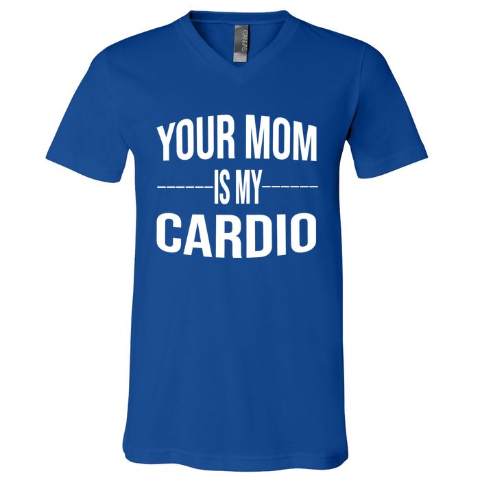 Your Mom Is My Cardio Funny Gym Saying Meaningful Gift V-Neck T-Shirt