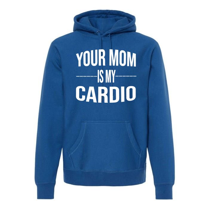 Your Mom Is My Cardio Funny Gym Saying Meaningful Gift Premium Hoodie