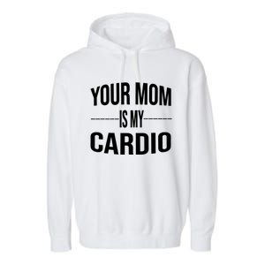 Your Mom Is My Cardio Funny Gym Saying Meaningful Gift Garment-Dyed Fleece Hoodie