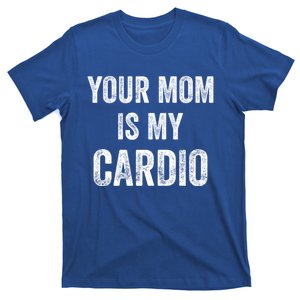 Your Mom Is My Cardio Funny Cool Gift T-Shirt