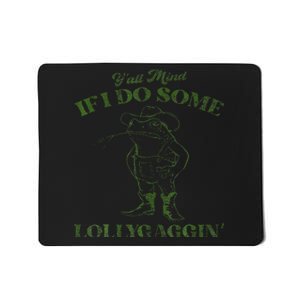 YAll Mind If I Do Some Lollygagging Mousepad