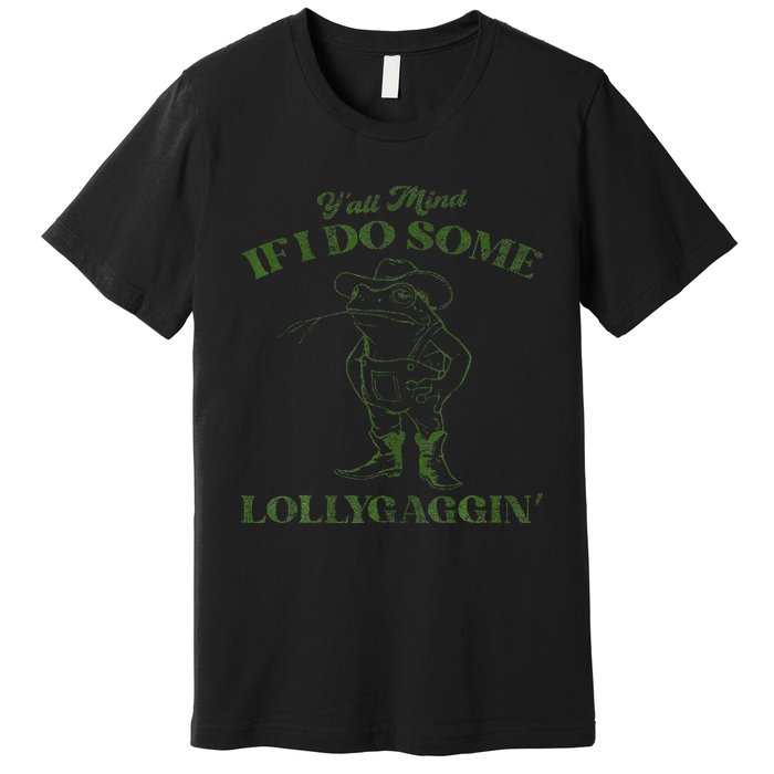 YAll Mind If I Do Some Lollygagging Premium T-Shirt