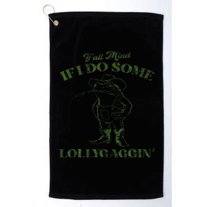 YAll Mind If I Do Some Lollygagging Platinum Collection Golf Towel