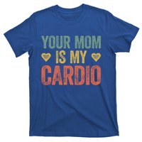 Your Mom Is My Cardio Funny Saying Meaningful Gift T-Shirt