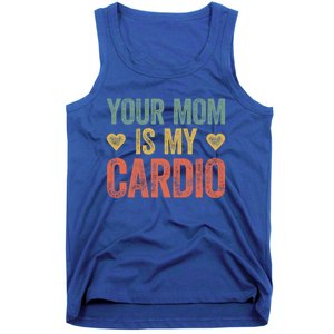 Your Mom Is My Cardio Funny Saying Meaningful Gift Tank Top