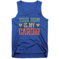 Your Mom Is My Cardio Funny Saying Meaningful Gift Tank Top