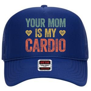 Your Mom Is My Cardio Funny Saying Meaningful Gift High Crown Mesh Back Trucker Hat