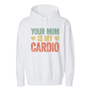 Your Mom Is My Cardio Funny Saying Meaningful Gift Garment-Dyed Fleece Hoodie