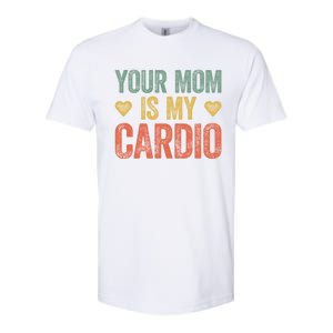 Your Mom Is My Cardio Funny Saying Meaningful Gift Softstyle CVC T-Shirt