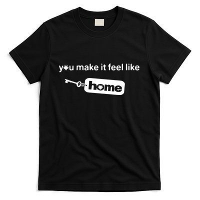 You Make It Feel Like Home T-Shirt
