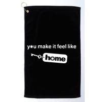 You Make It Feel Like Home Golf Towel