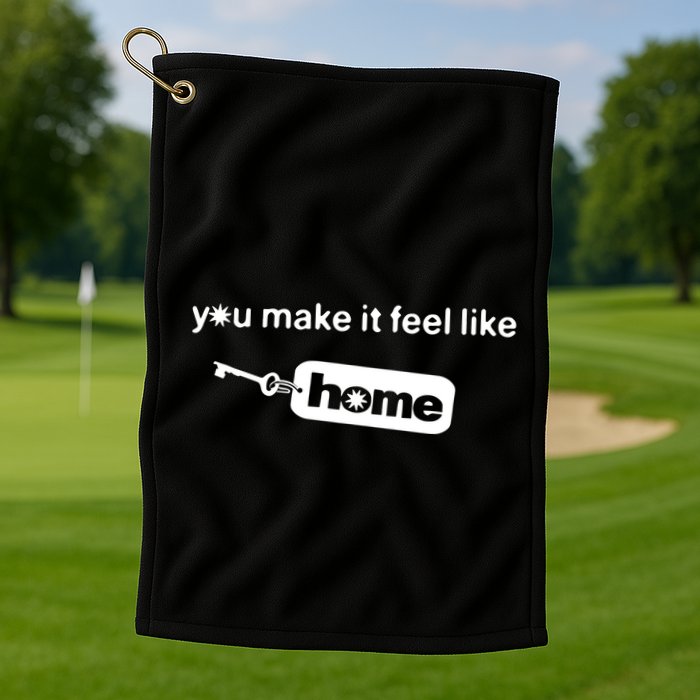 You Make It Feel Like Home Golf Towel