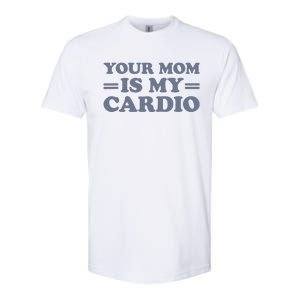 Your Mom Is My Cardio Funny Saying Softstyle CVC T-Shirt