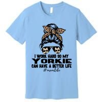 Yorkie Mom Life Messy Bun Hair I Work Hard Funny Great Gift Premium T-Shirt