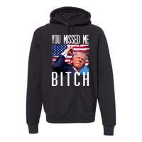 You Missed Me Bitch Trump 2024 Survived Election Rally Premium Hoodie