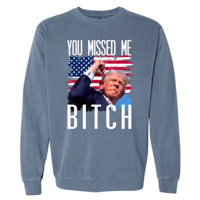 You Missed Me Bitch Trump 2024 Survived Election Rally Garment-Dyed Sweatshirt