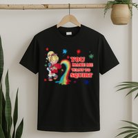 You Make Me Want To Squirt T-Shirt