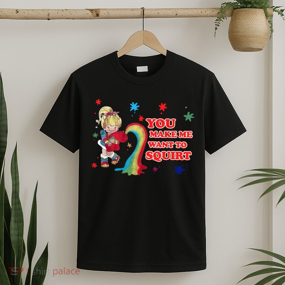 You Make Me Want To Squirt T-Shirt