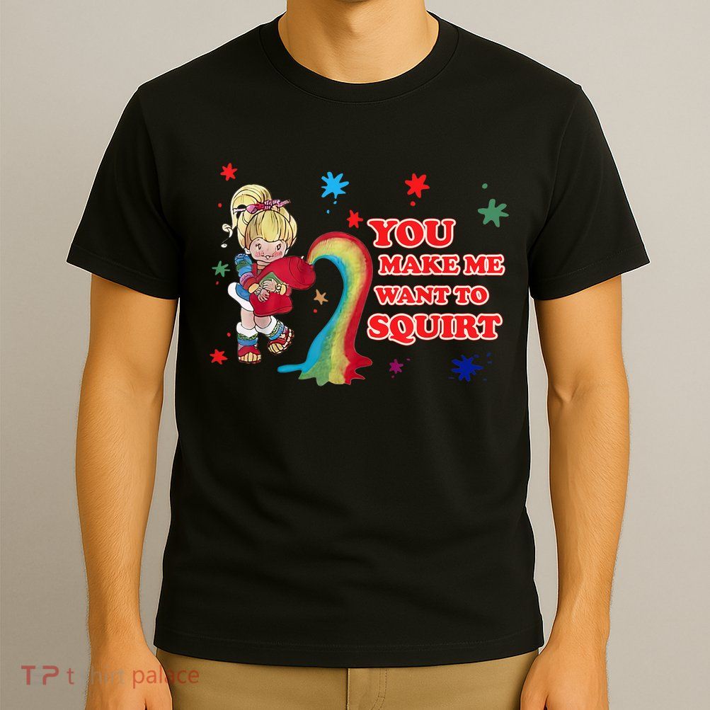 You Make Me Want To Squirt T-Shirt