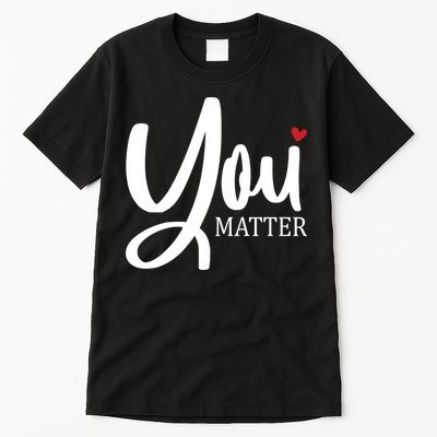 You Matter Mental Health Awareness Tall T-Shirt