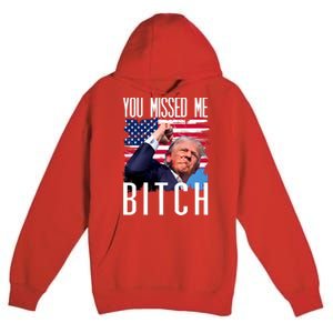 You Missed Me Bitch Trump 2024 Survived Premium Pullover Hoodie