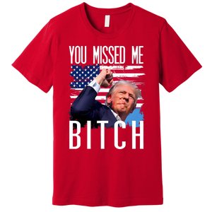 You Missed Me Bitch Trump 2024 Survived Premium T-Shirt