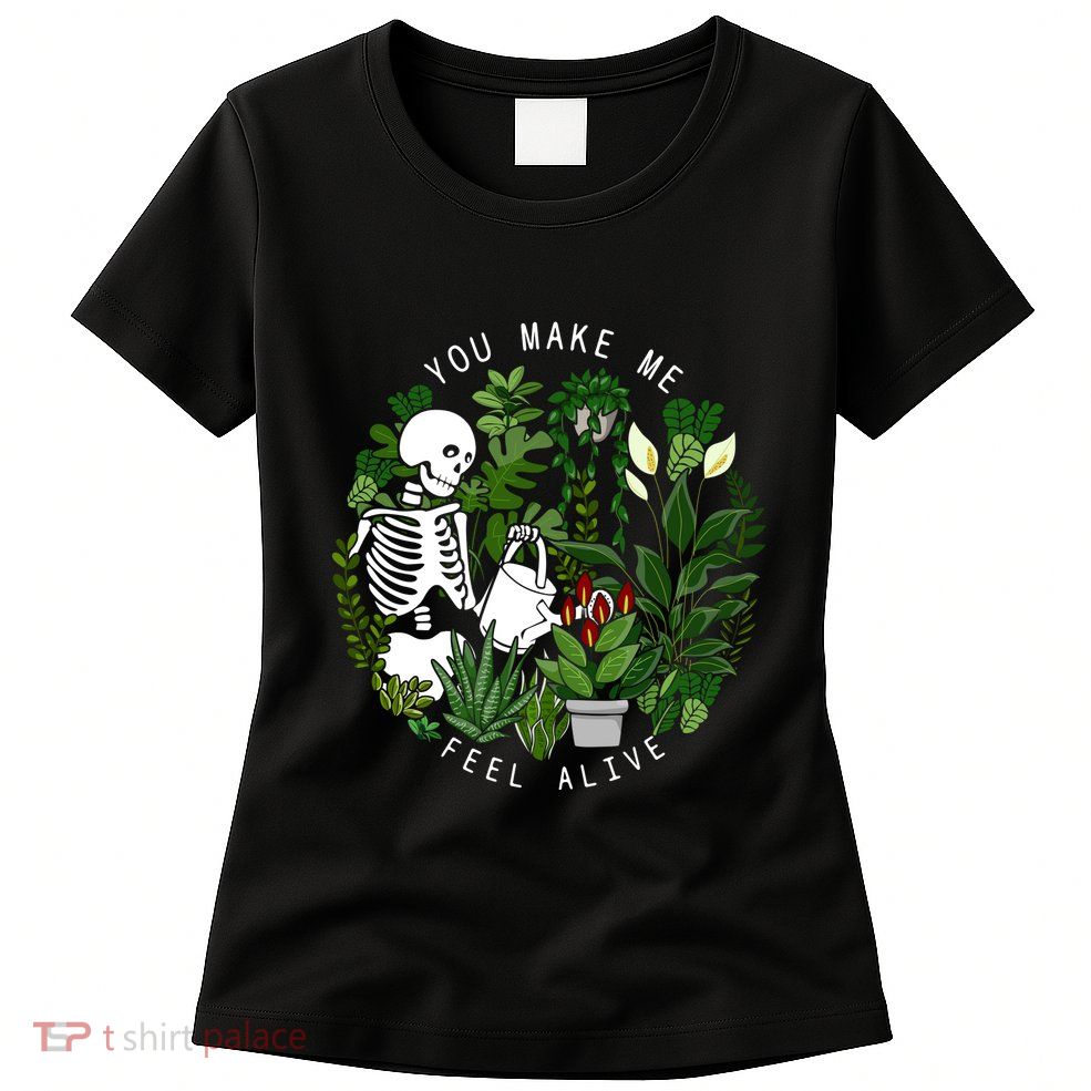 You Make Me Feel Alive Plant Lover Skeleton Womens T-Shirt