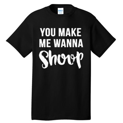 You Make Me Wanna Shoop Fun 90s Music Tall T-Shirt