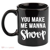 You Make Me Wanna Shoop Fun 90s Music 11oz C Handle Ceramic Mug