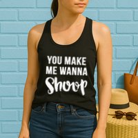 You Make Me Wanna Shoop Fun 90s Music Womens Tank Top