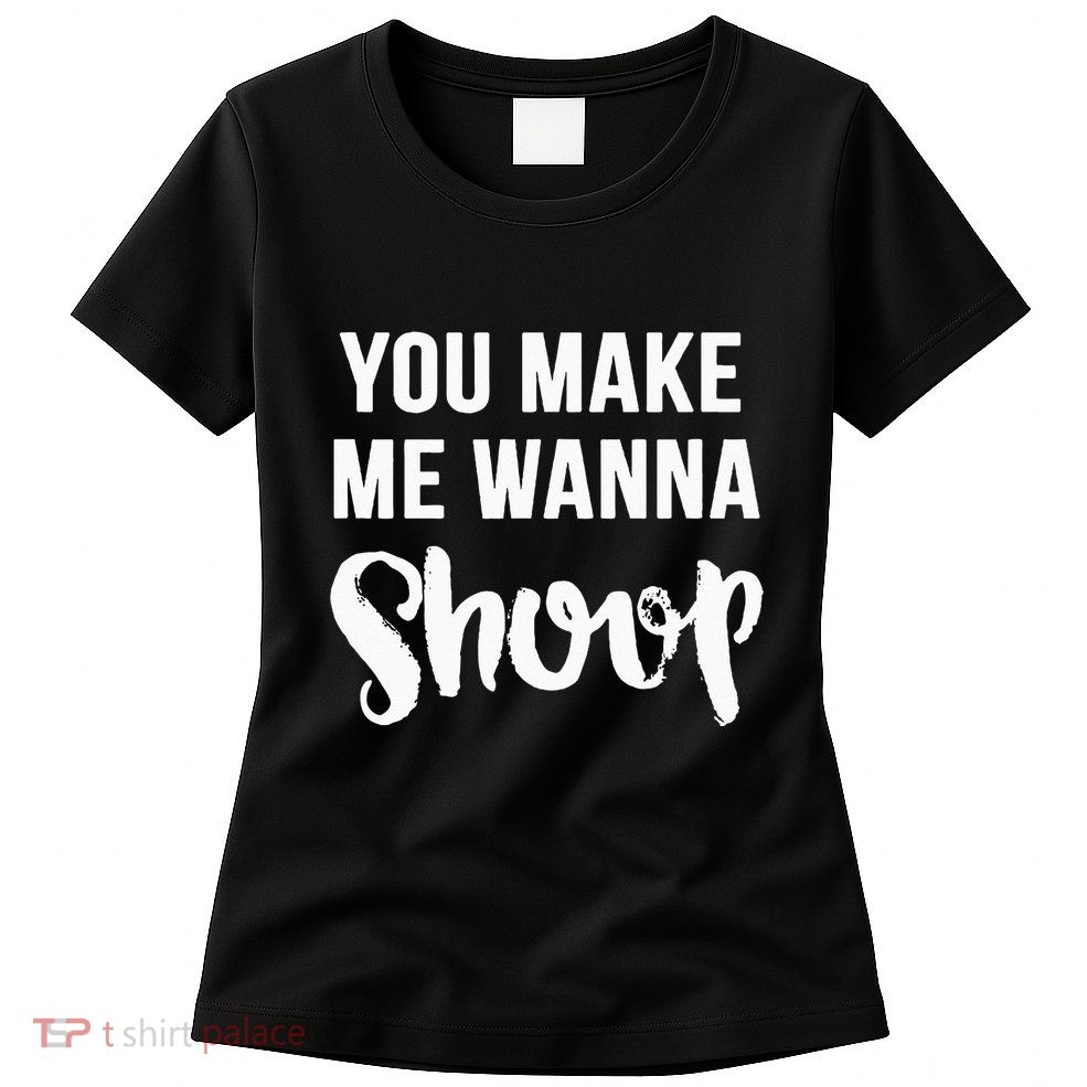 You Make Me Wanna Shoop Fun 90s Music Womens T-Shirt
