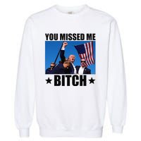 You Missed Me Bitch Trump 2024 Survived Election Rally Garment-Dyed Sweatshirt