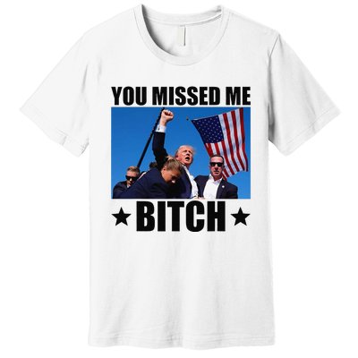 You Missed Me Bitch Trump 2024 Survived Election Rally Premium T-Shirt