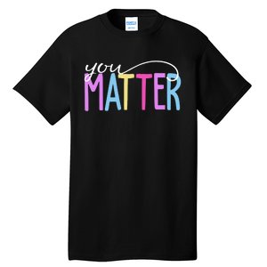 You Matter Mental Health Awareness Colorful Tall T-Shirt