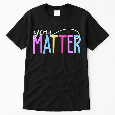 You Matter Mental Health Awareness Colorful Tall T-Shirt